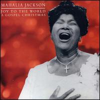 Joy to the World: A Gospel Christmas     Mahalia Jackson