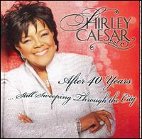 Shirley Caesar-After 40 Years: Still Sweeping Through the City -