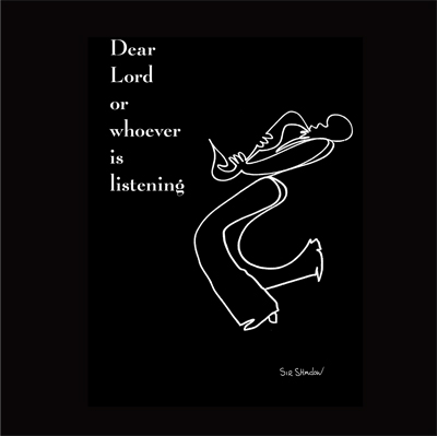 Dear Lord or Whoever is Listening *